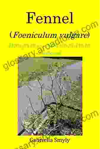 Fennel (Foeniculum Vulgare): Monograph On A Herb Reputed To Be Medicinal (Monographs On Herbs That Are Reputed To Be Medicinal 5)