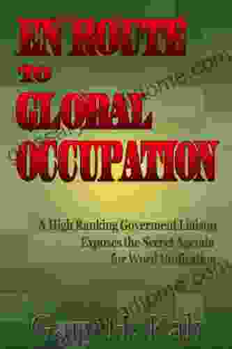 En Route To Global Occupation A High Ranking Government Liaison Exposes The Secret Agenda For World Unification