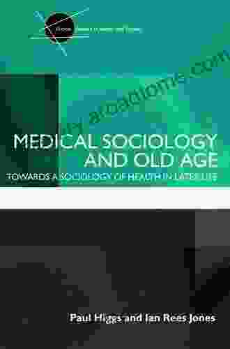 Medical Sociology And Old Age: Towards A Sociology Of Health In Later Life (Critical Studies In Health And Society)