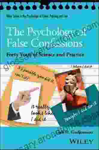 The Psychology Of False Confessions: Forty Years Of Science And Practice (Wiley In Psychology Of Crime Policing And Law)