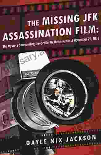 The Missing JFK Assassination Film: The Mystery Surrounding The Orville Nix Home Movie Of November 22 1963