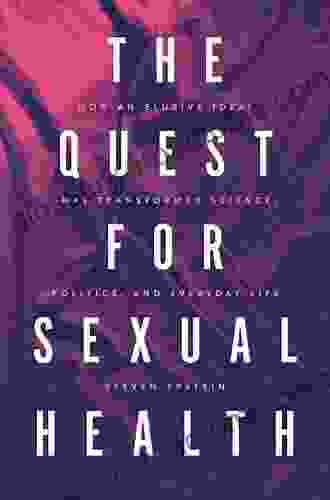 The Quest For Sexual Health: How An Elusive Ideal Has Transformed Science Politics And Everyday Life