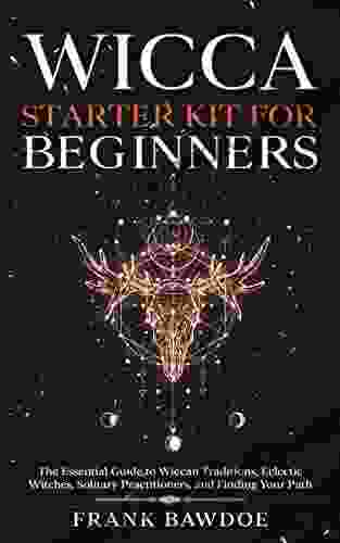 Wicca Starter Kit for Beginners: The Essential Guide to Wiccan Traditions Eclectic Witches Solitary Practitioners and Finding Your Path (Wicca Spells and Witchcraft Rituals)