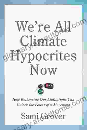 We Re All Climate Hypocrites Now: How Embracing Our Limitations Can Unlock The Power Of A Movement