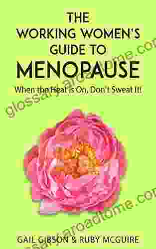 The Working Women S Guide To Menopause: When The Heat Is On Don T Sweat It