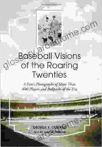 Baseball Visions Of The Roaring Twenties: A Fan S Photographs Of More Than 400 Players And Ballparks Of The Era