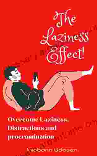 The Laziness Effect : Your Easy Guide To Overcoming Procrastination And Laziness